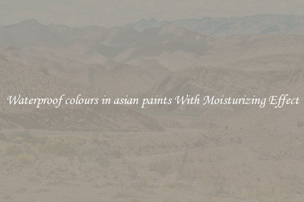 Waterproof colours in asian paints With Moisturizing Effect