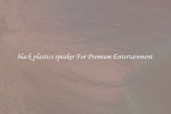 black plastics speaker For Premium Entertainment 