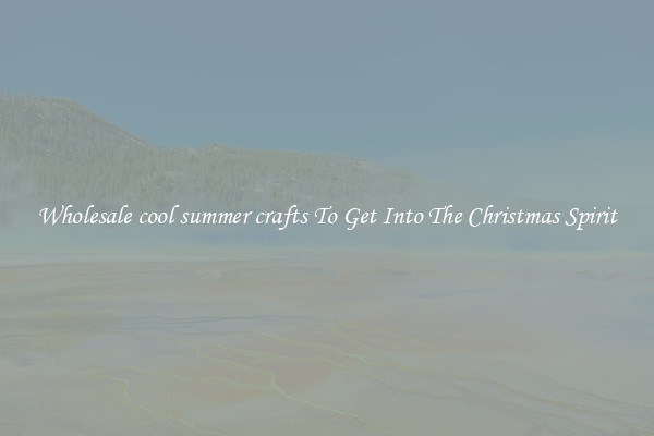Wholesale cool summer crafts To Get Into The Christmas Spirit