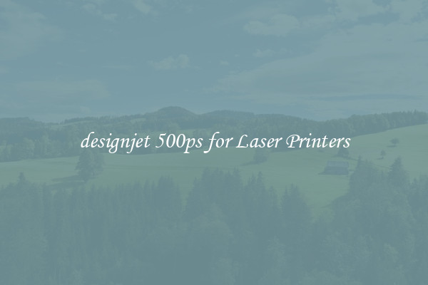 designjet 500ps for Laser Printers