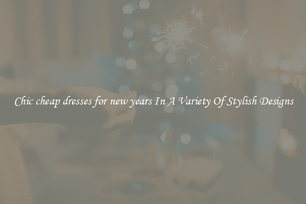 Chic cheap dresses for new years In A Variety Of Stylish Designs