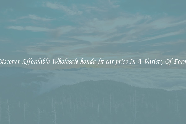 Discover Affordable Wholesale honda fit car price In A Variety Of Forms