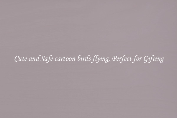 Cute and Safe cartoon birds flying, Perfect for Gifting