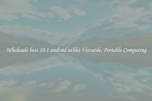 Wholesale best 10.1 android tablet Versatile, Portable Computing