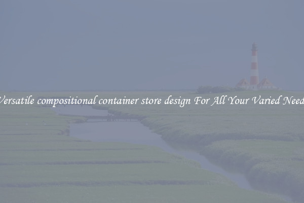 Versatile compositional container store design For All Your Varied Needs