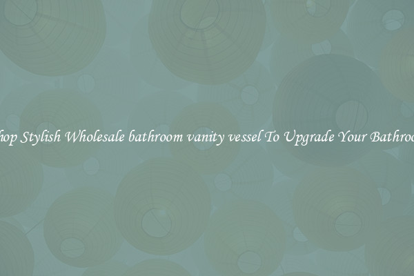 Shop Stylish Wholesale bathroom vanity vessel To Upgrade Your Bathroom