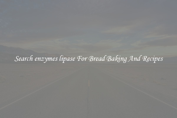 Search enzymes lipase For Bread Baking And Recipes