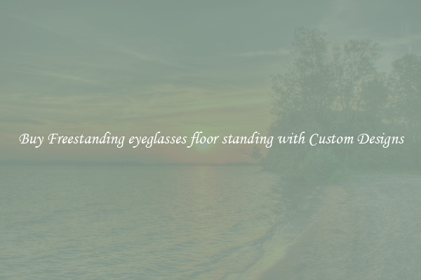 Buy Freestanding eyeglasses floor standing with Custom Designs