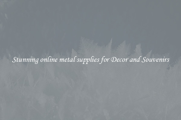 Stunning online metal supplies for Decor and Souvenirs