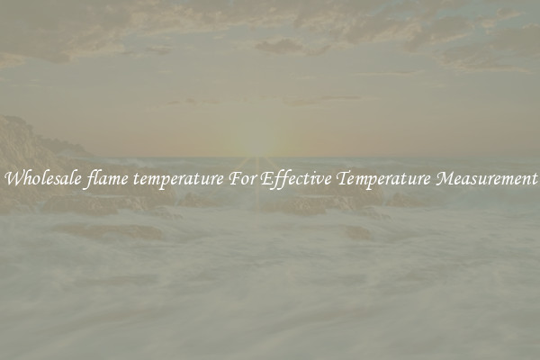Wholesale flame temperature For Effective Temperature Measurement