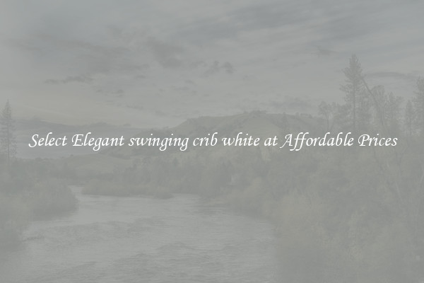 Select Elegant swinging crib white at Affordable Prices