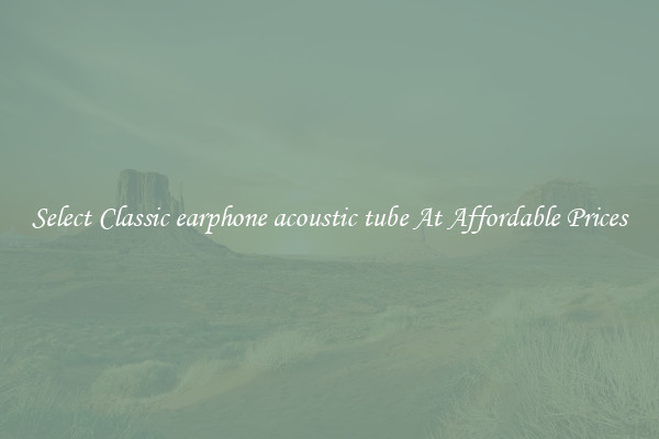 Select Classic earphone acoustic tube At Affordable Prices
