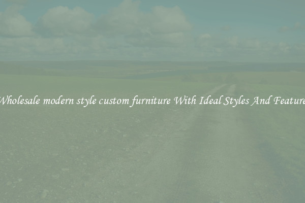 Wholesale modern style custom furniture With Ideal Styles And Features