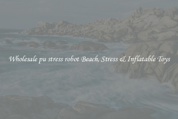Wholesale pu stress robot Beach, Stress & Inflatable Toys