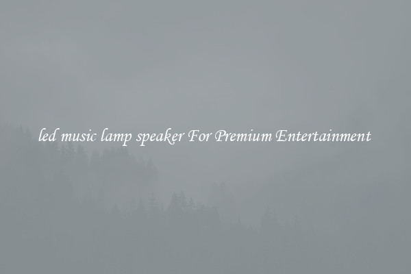 led music lamp speaker For Premium Entertainment 