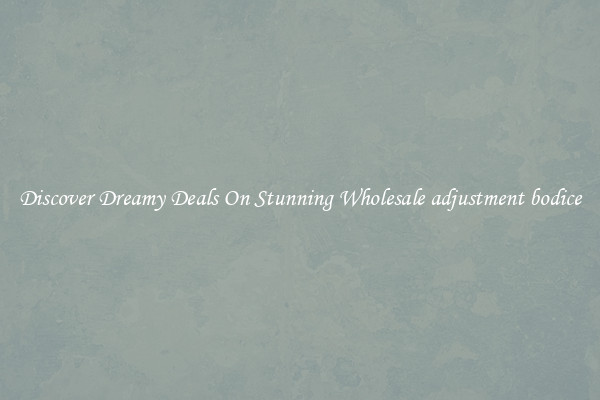 Discover Dreamy Deals On Stunning Wholesale adjustment bodice