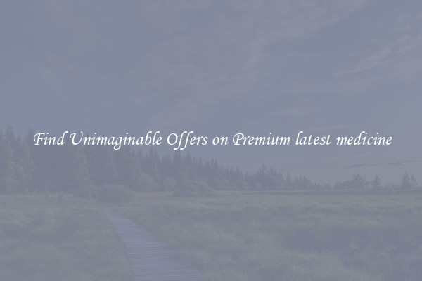 Find Unimaginable Offers on Premium latest medicine
