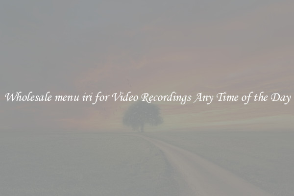 Wholesale menu iri for Video Recordings Any Time of the Day
