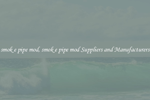 smok e pipe mod, smok e pipe mod Suppliers and Manufacturers