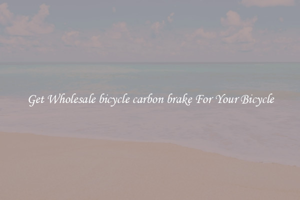 Get Wholesale bicycle carbon brake For Your Bicycle