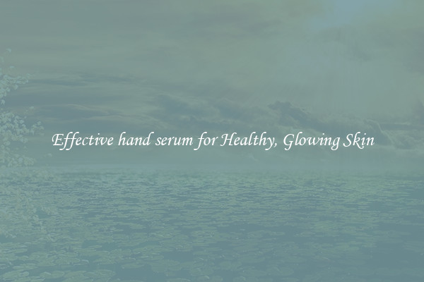 Effective hand serum for Healthy, Glowing Skin
