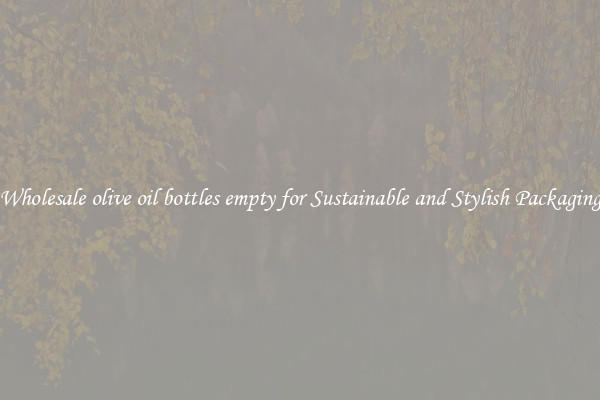 Wholesale olive oil bottles empty for Sustainable and Stylish Packaging