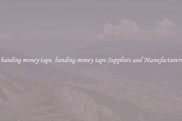 banding money tape, banding money tape Suppliers and Manufacturers