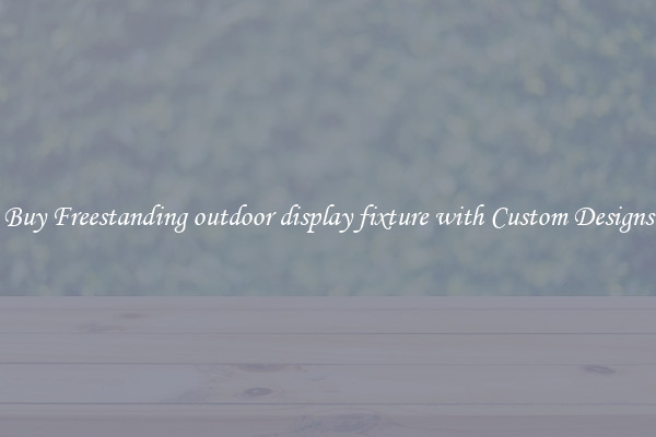 Buy Freestanding outdoor display fixture with Custom Designs