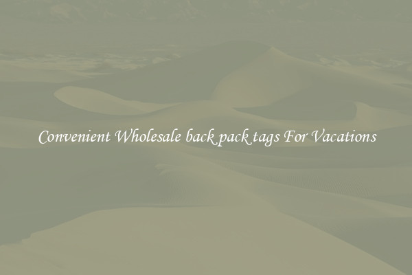 Convenient Wholesale back pack tags For Vacations