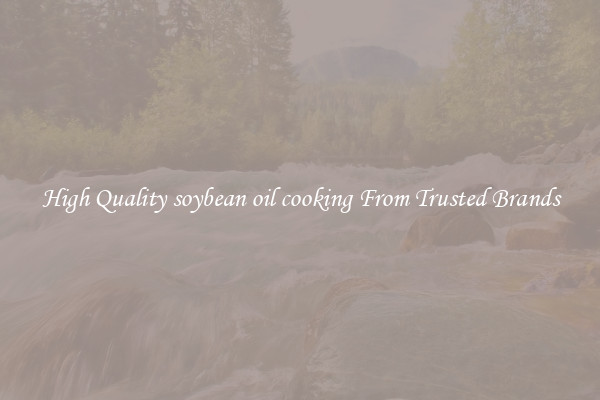 High Quality soybean oil cooking From Trusted Brands