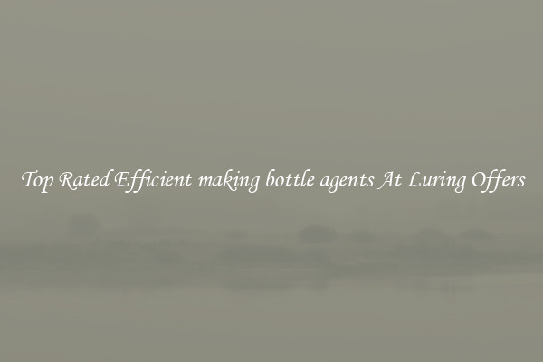 Top Rated Efficient making bottle agents At Luring Offers