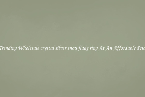 Trending Wholesale crystal silver snowflake ring At An Affordable Price