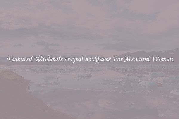 Featured Wholesale crsytal necklaces For Men and Women