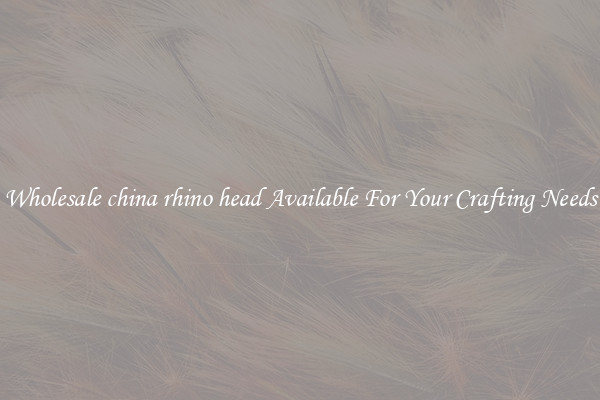 Wholesale china rhino head Available For Your Crafting Needs