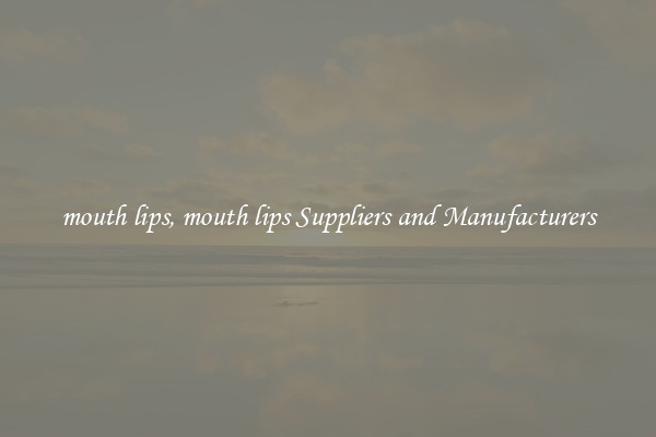 mouth lips, mouth lips Suppliers and Manufacturers