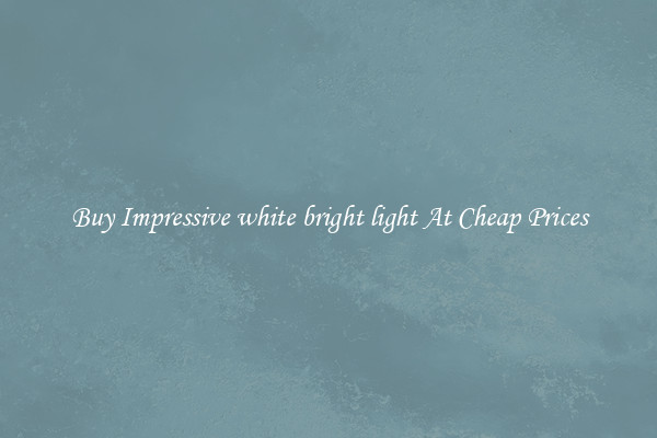 Buy Impressive white bright light At Cheap Prices