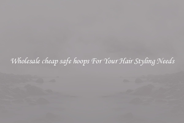 Wholesale cheap safe hoops For Your Hair Styling Needs