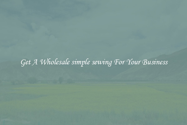 Get A Wholesale simple sewing For Your Business