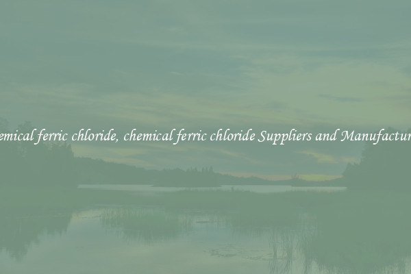 chemical ferric chloride, chemical ferric chloride Suppliers and Manufacturers