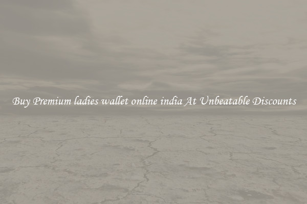 Buy Premium ladies wallet online india At Unbeatable Discounts