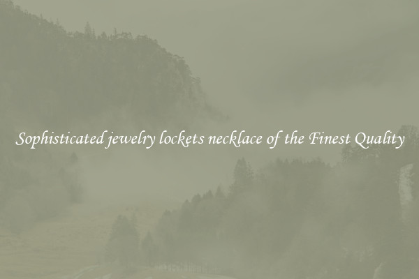 Sophisticated jewelry lockets necklace of the Finest Quality