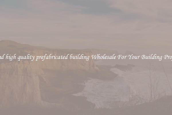 Find high quality prefabricated building Wholesale For Your Building Project