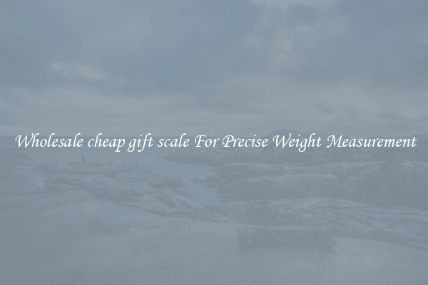 Wholesale cheap gift scale For Precise Weight Measurement