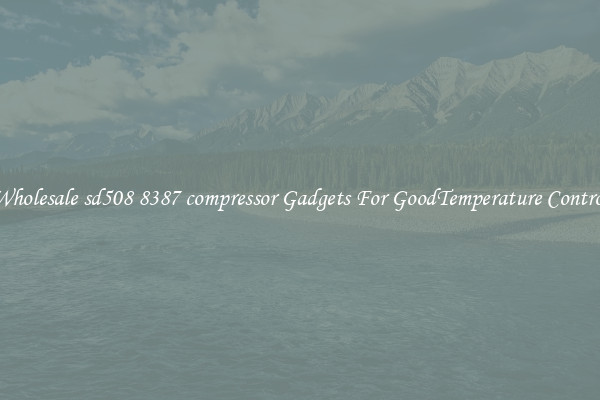 Wholesale sd508 8387 compressor Gadgets For GoodTemperature Control