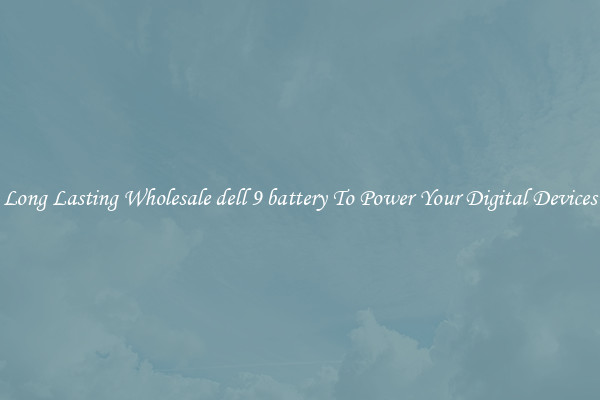 Long Lasting Wholesale dell 9 battery To Power Your Digital Devices