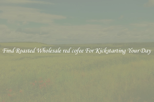 Find Roasted Wholesale red cofee For Kickstarting Your Day 