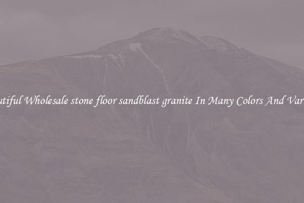 Beautiful Wholesale stone floor sandblast granite In Many Colors And Varieties