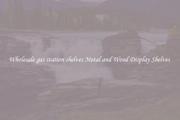 Wholesale gas station shelves Metal and Wood Display Shelves 