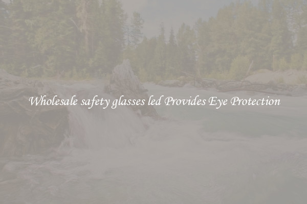 Wholesale safety glasses led Provides Eye Protection