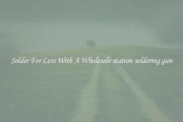 Solder For Less With A Wholesale station soldering gun